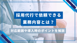 採用代行で依頼できる業務内容とは？対応範囲や導入時のポイントを解説